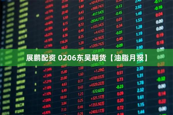 展鹏配资 0206东吴期货【油脂月报】